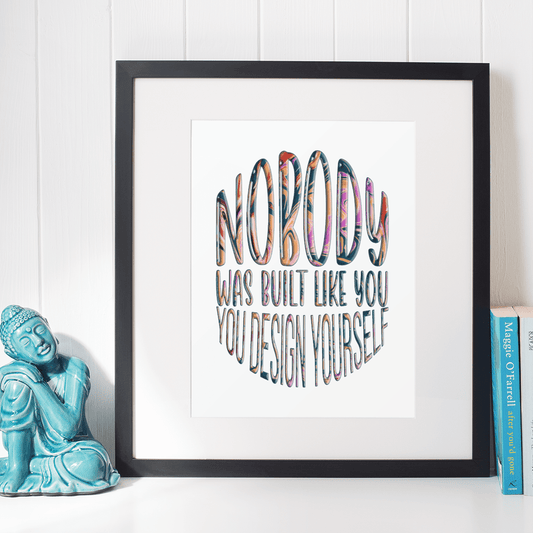 "Nobody Was Built Like You, You Design Yourself" Inspiring 8.5"x11" Art Print