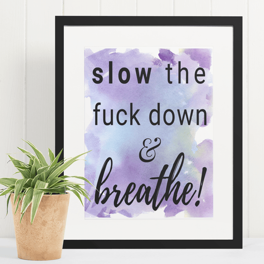 "Slow the Fuck Down & Breathe" Inspiring 8.5"x11" Art Print