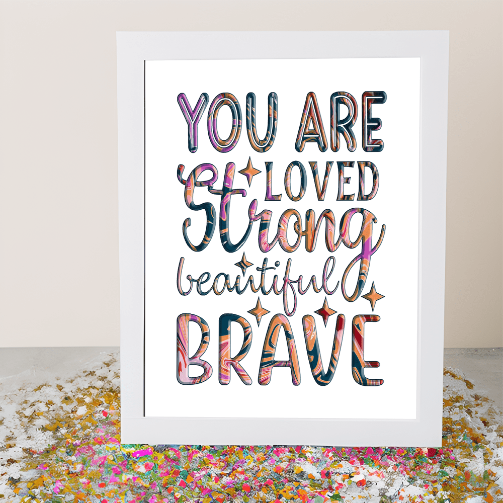 "You Are Loved, Strong, Beautiful, Brave" Inspiring 8.5"x11" Art Print