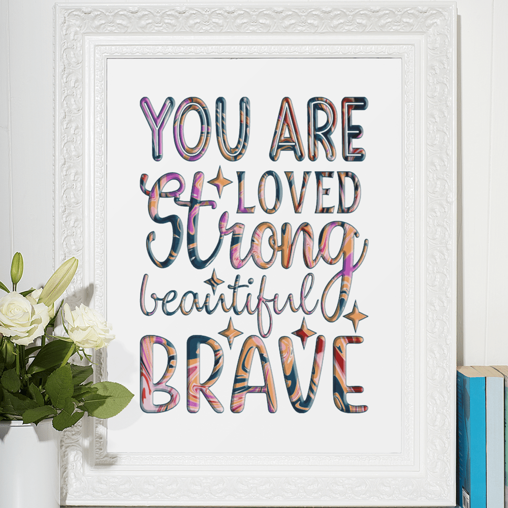 "You Are Loved, Strong, Beautiful, Brave" Inspiring 8.5"x11" Art Print