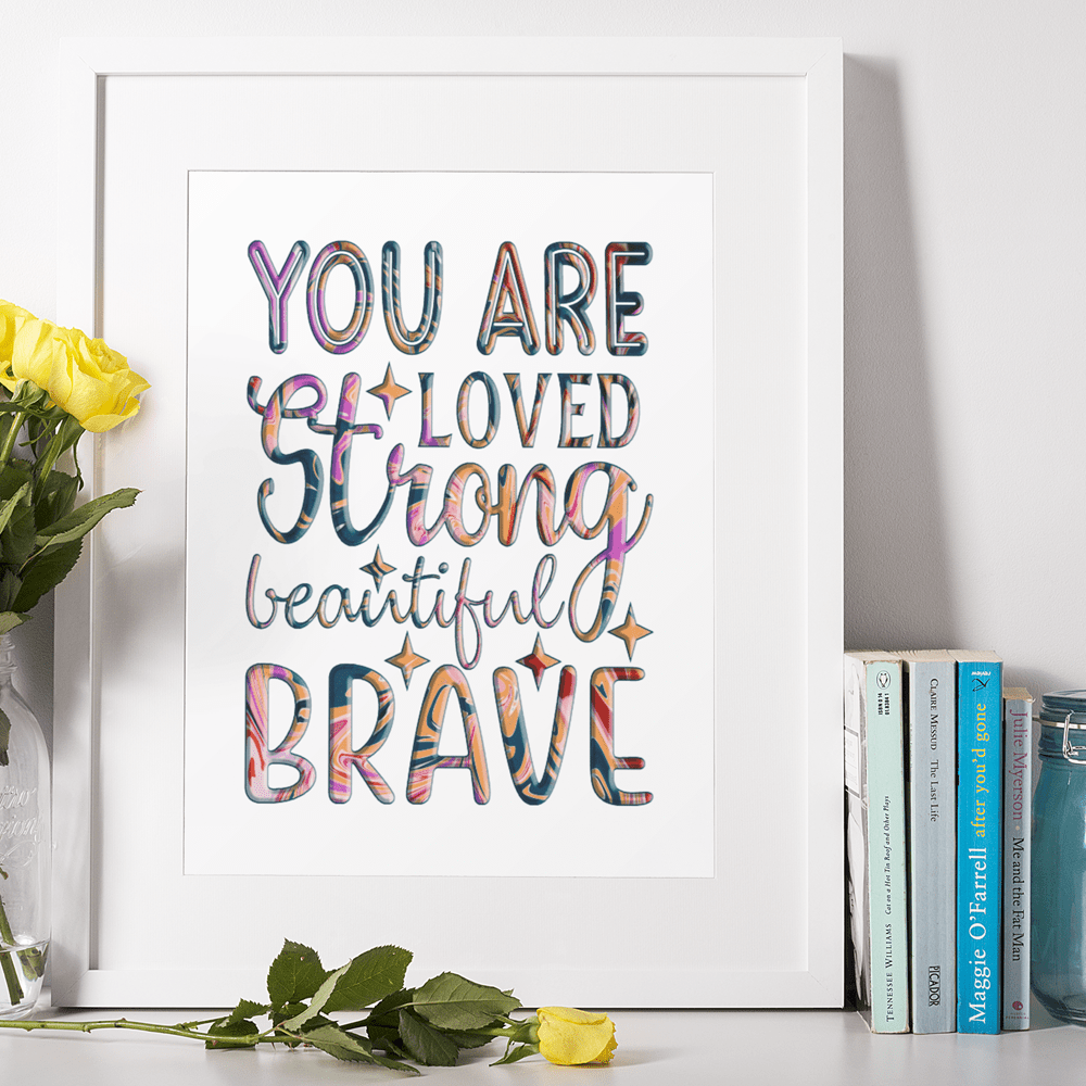 "You Are Loved, Strong, Beautiful, Brave" Inspiring 8.5"x11" Art Print