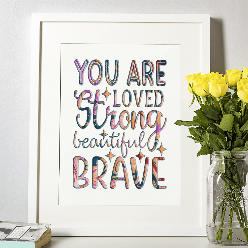 "You Are Loved, Strong, Beautiful, Brave" Inspiring 8.5"x11" Art Print