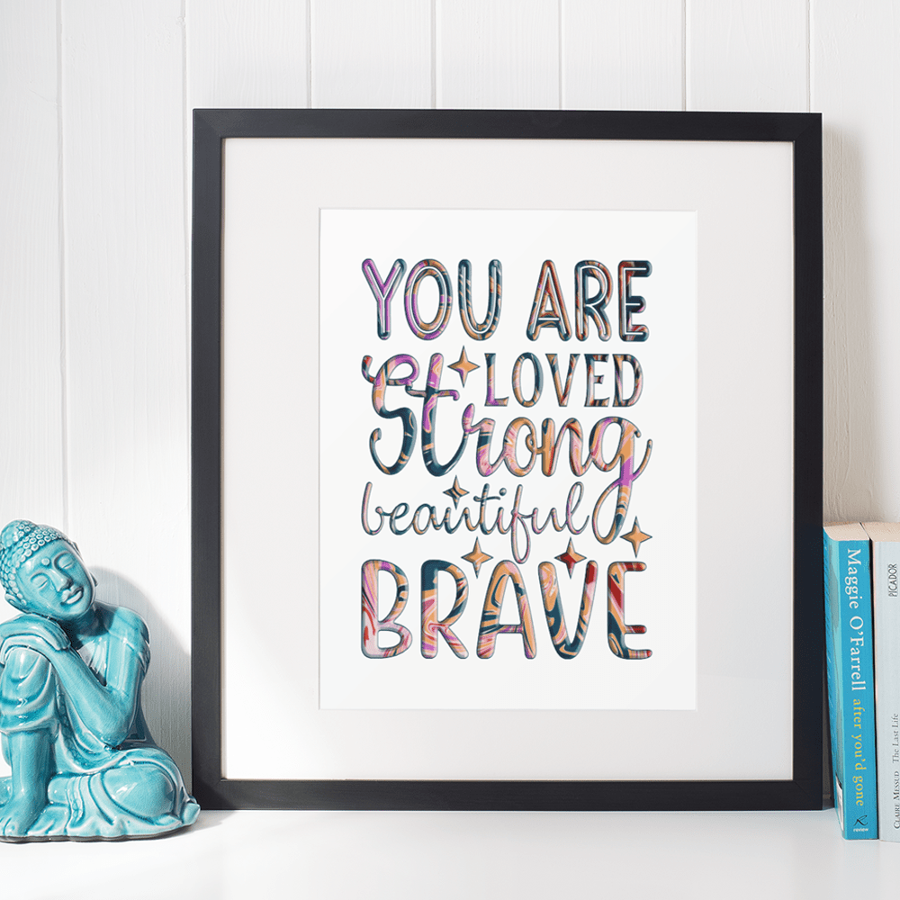 "You Are Loved, Strong, Beautiful, Brave" Inspiring 8.5"x11" Art Print