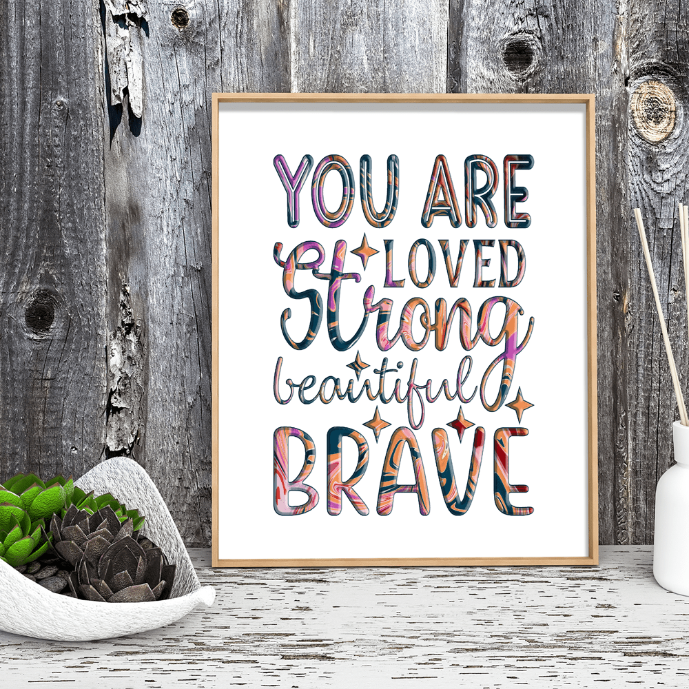 "You Are Loved, Strong, Beautiful, Brave" Inspiring 8.5"x11" Art Print