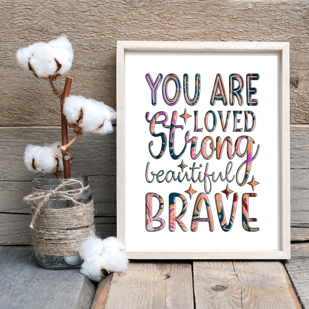 "You Are Loved, Strong, Beautiful, Brave" Inspiring 8.5"x11" Art Print