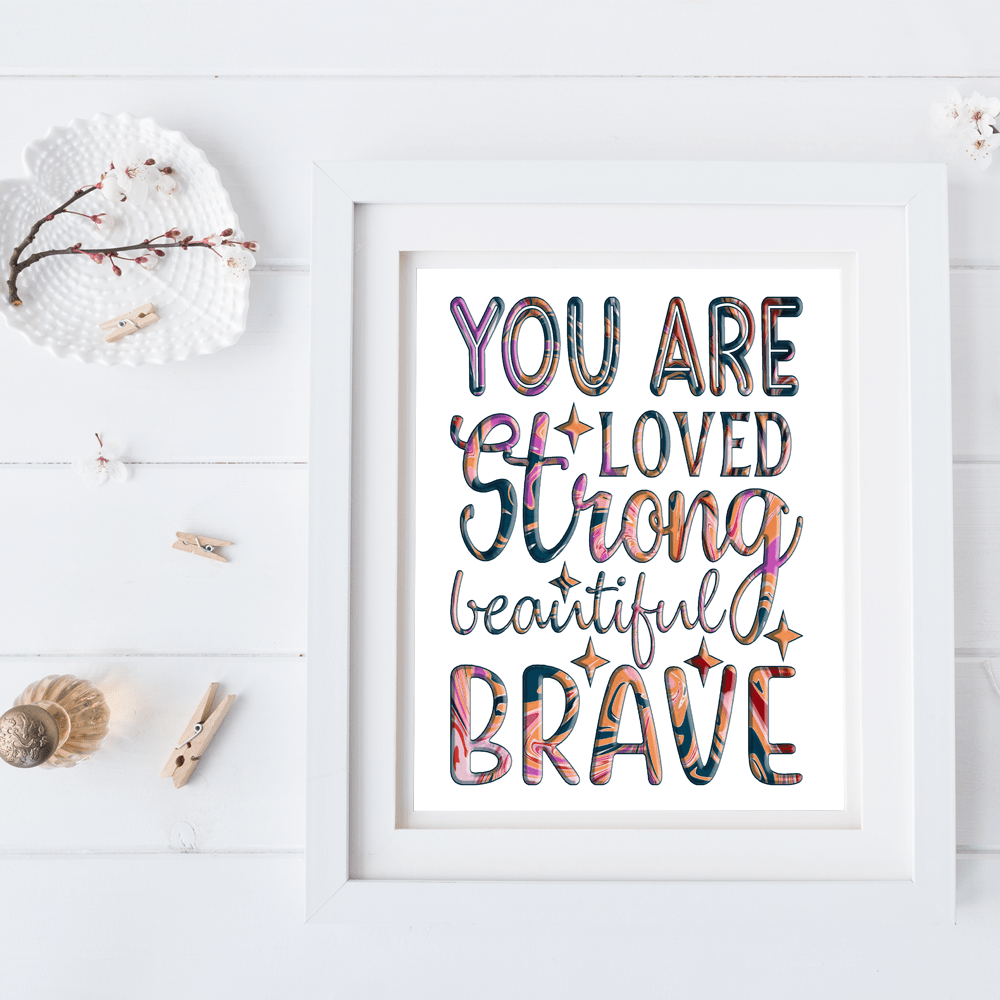 "You Are Loved, Strong, Beautiful, Brave" Inspiring 8.5"x11" Art Print