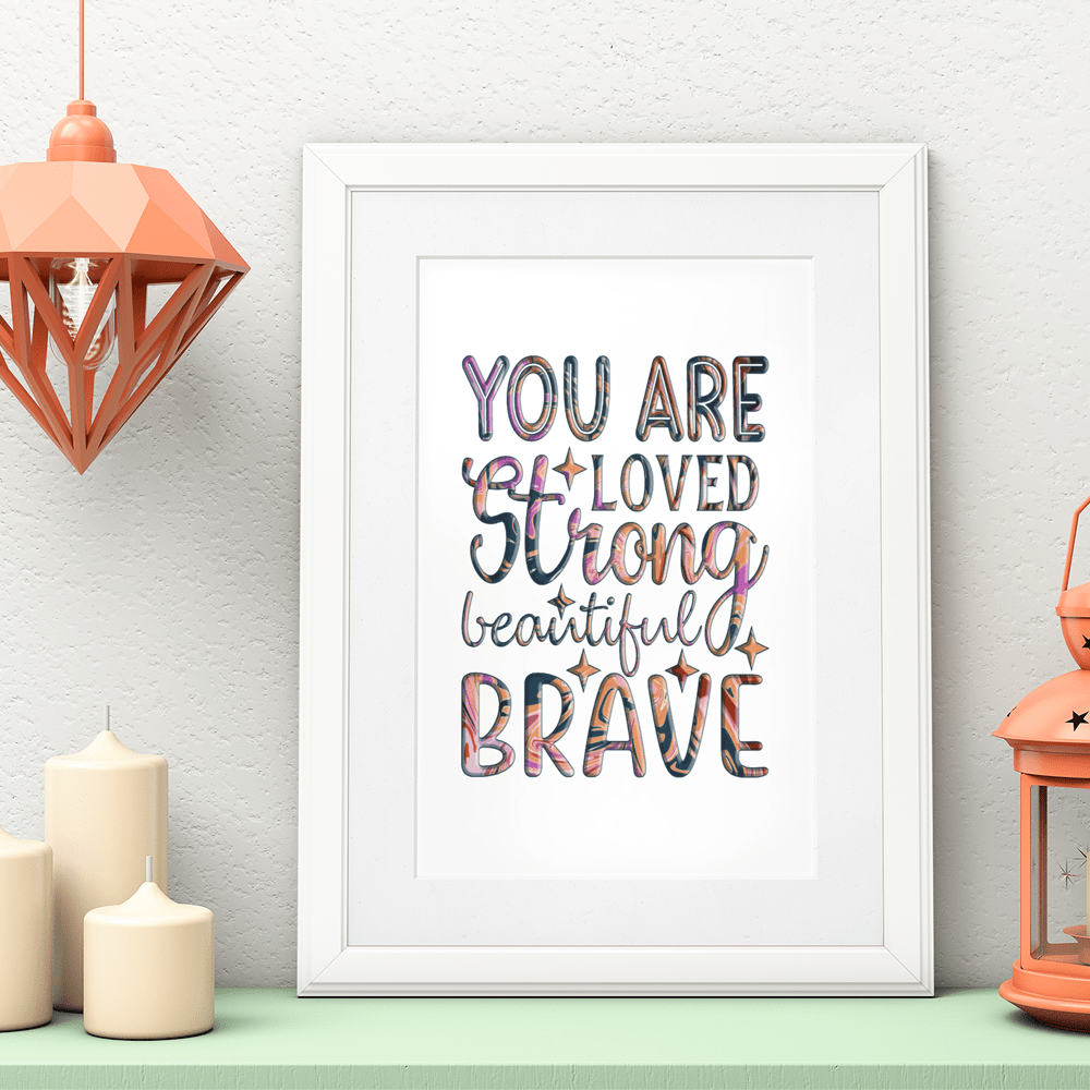 "You Are Loved, Strong, Beautiful, Brave" Inspiring 8.5"x11" Art Print