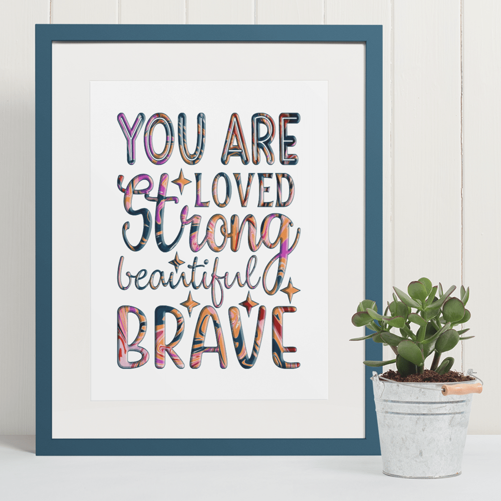 "You Are Loved, Strong, Beautiful, Brave" Inspiring 8.5"x11" Art Print