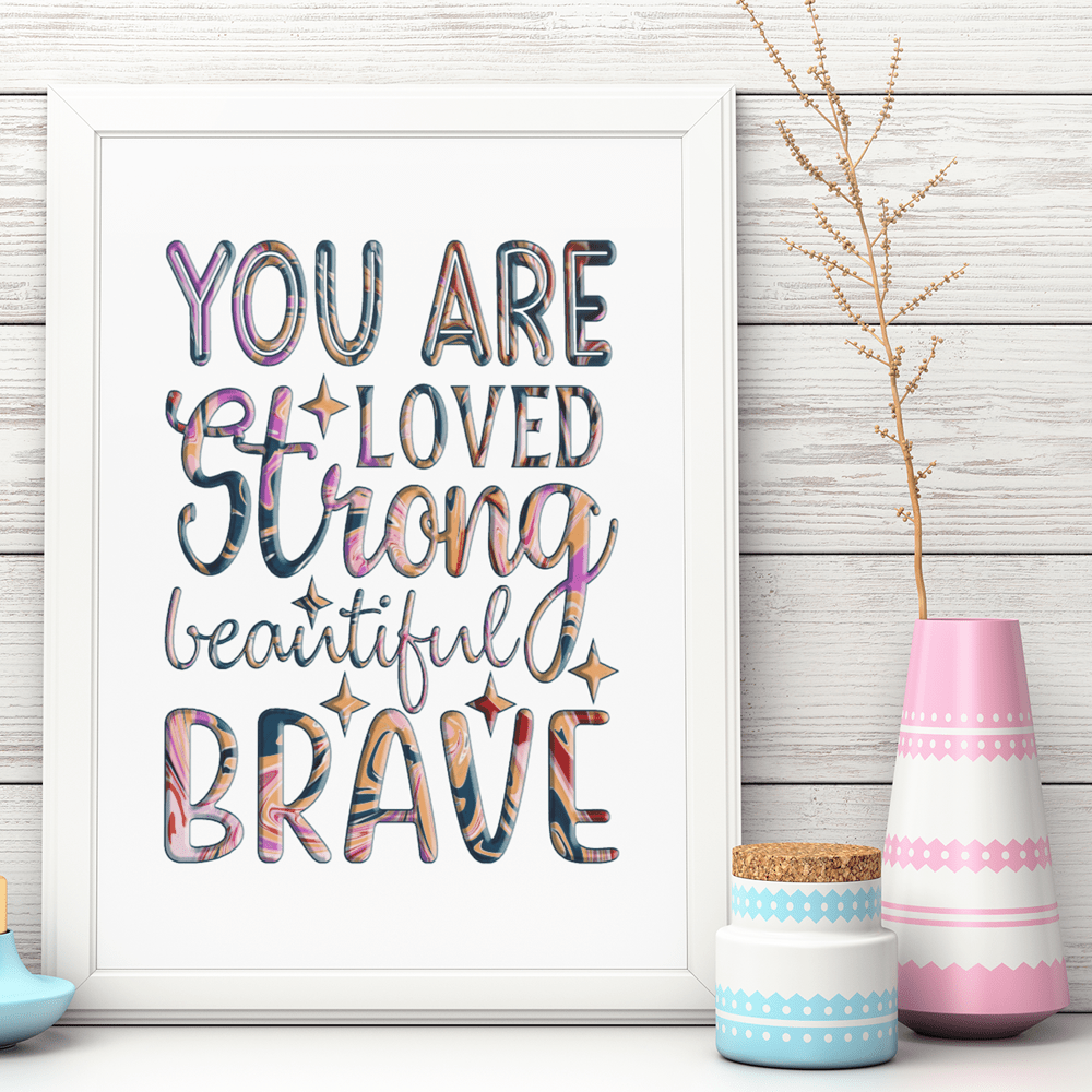 "You Are Loved, Strong, Beautiful, Brave" Inspiring 8.5"x11" Art Print