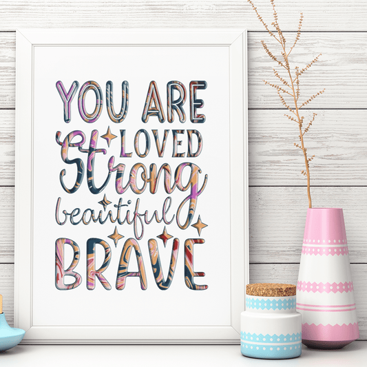 "You Are Loved, Strong, Beautiful, Brave" Inspiring 8.5"x11" Art Print