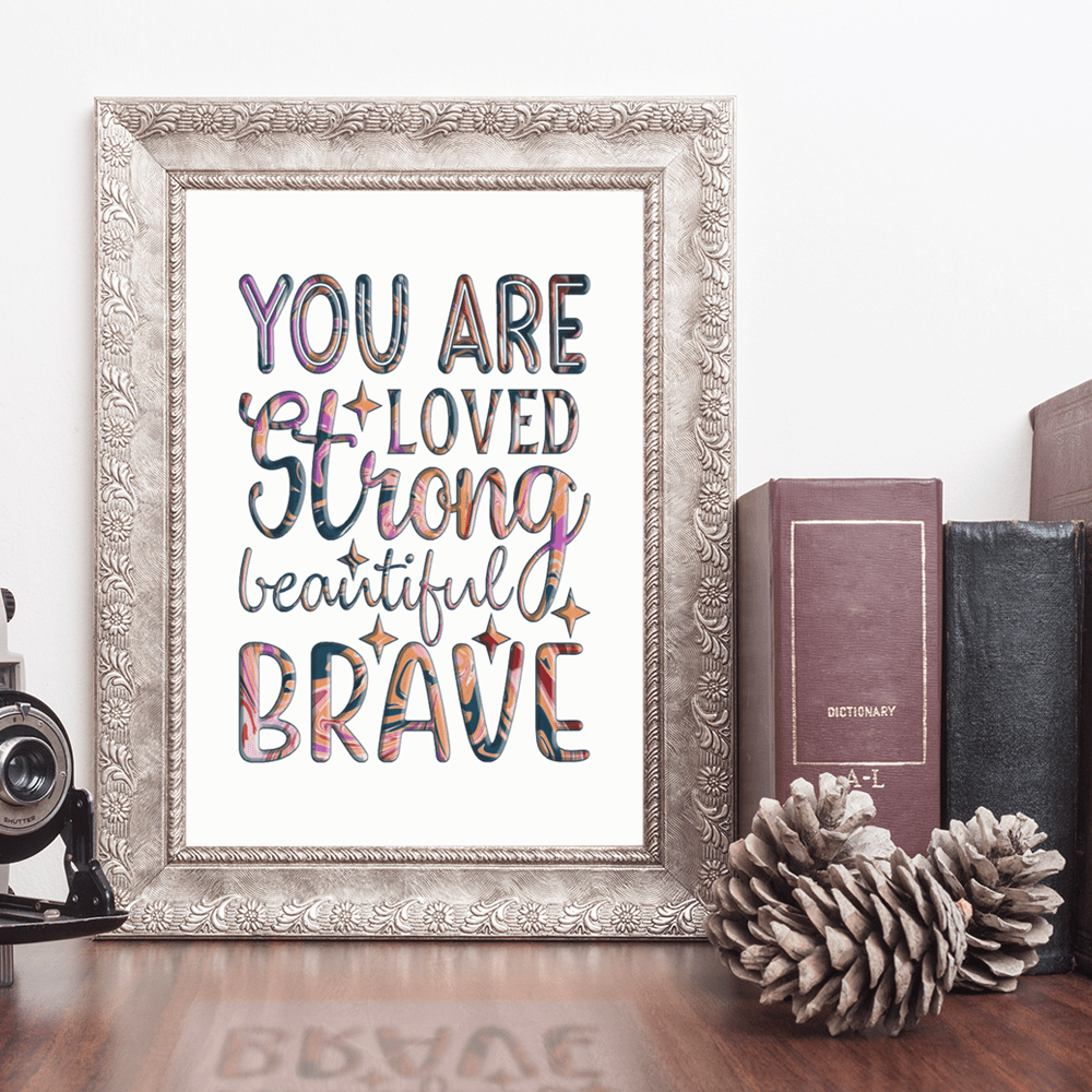 "You Are Loved, Strong, Beautiful, Brave" Inspiring 8.5"x11" Art Print