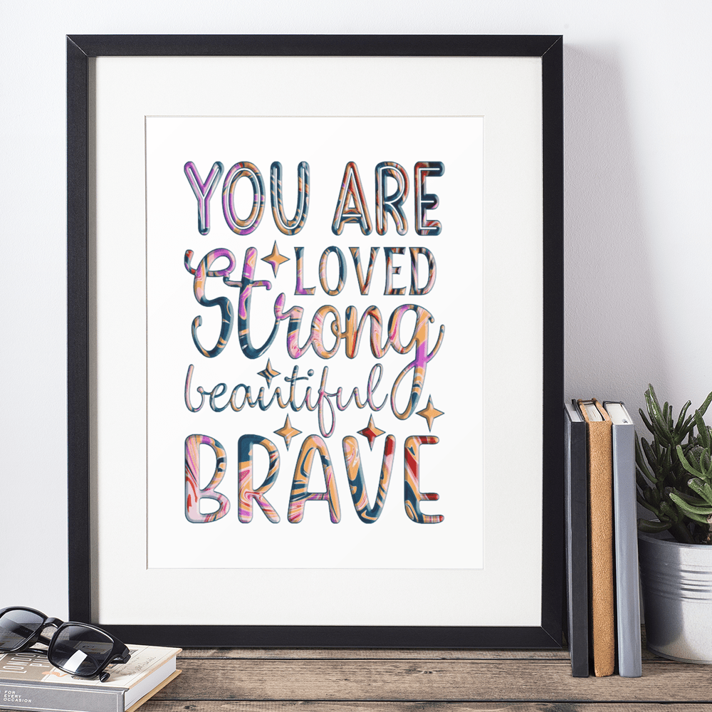 "You Are Loved, Strong, Beautiful, Brave" Inspiring 8.5"x11" Art Print